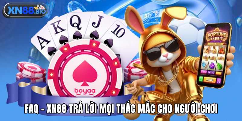 FAQ - XN88 trả lời mọi thắc mắc cho người chơi
