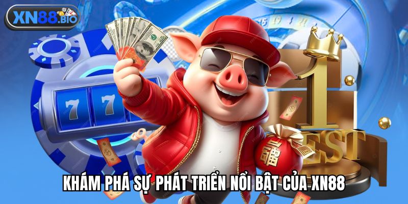 Khám phá sự phát triển nổi bật của XN88