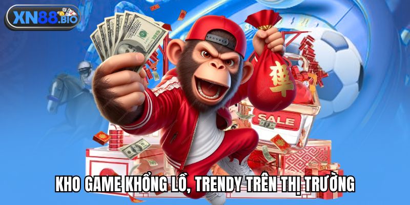 Kho game khổng lồ, trendy trên thị trường
