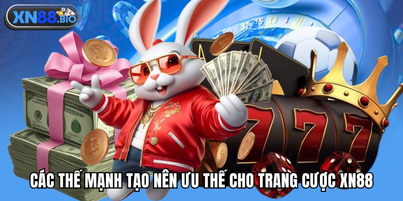 Các thế mạnh tạo nên ưu thế cho trang cược XN88