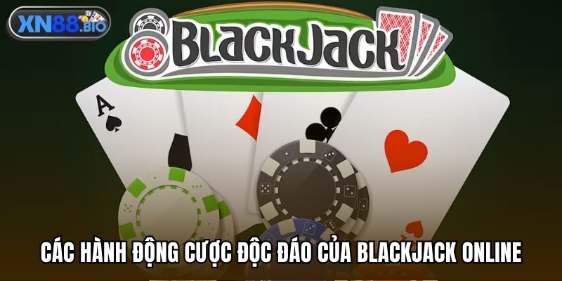Các hành động cược độc đáo của Blackjack online