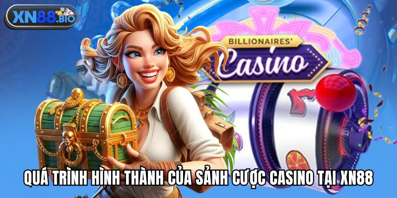 Quá trình hình thành của sảnh cược casino tại XN88