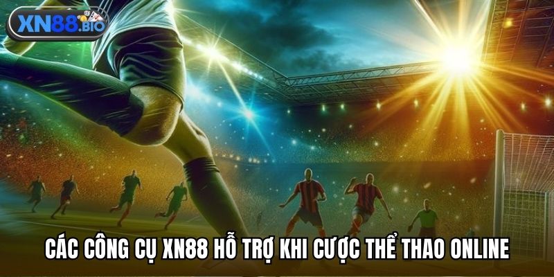 Các công cụ XN88 hỗ trợ khi cược thể thao online