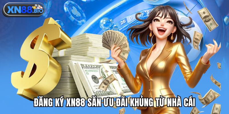 Đăng ký XN88 săn ưu đãi khủng từ nhà cái