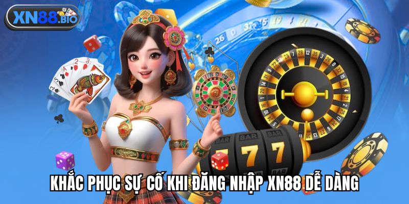 Khắc phục sự cố khi đăng nhập XN88 dễ dàng