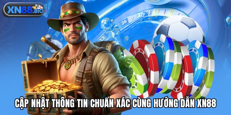 Cập nhật thông tin chuẩn xác cùng hướng dẫn XN88