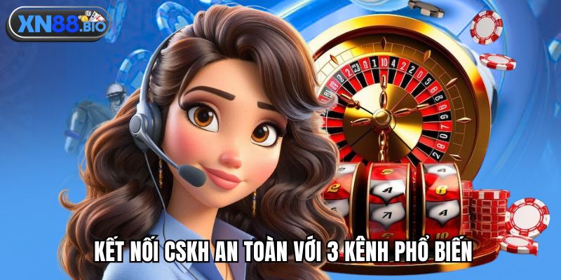 Kết nối CSKH an toàn với 3 kênh phổ biến