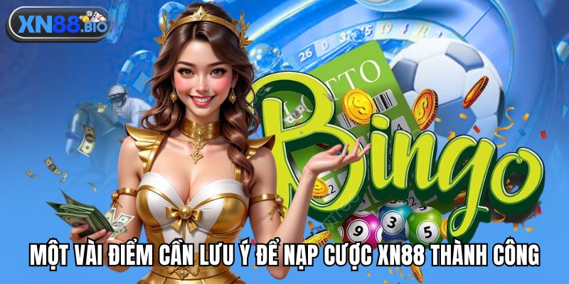 Một vài điểm cần lưu ý để nạp cược XN88 thành công