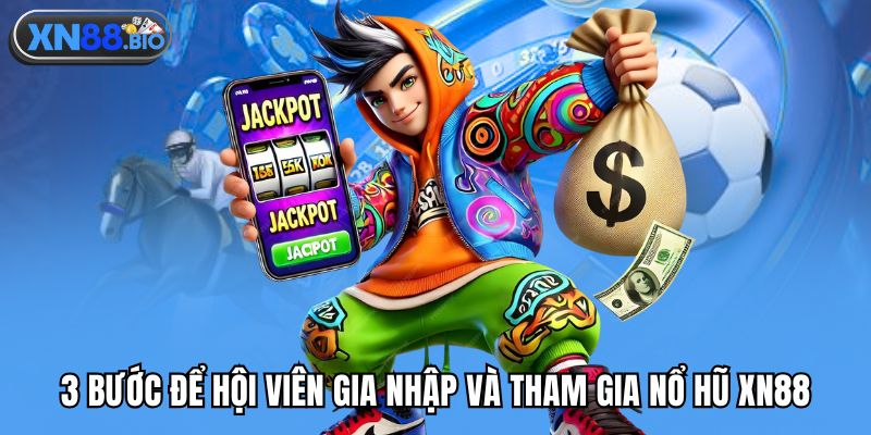 3 bước để hội viên gia nhập và tham gia nổ hũ XN88
