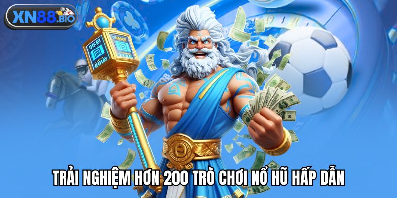 Trải nghiệm hơn 200 trò chơi nổ hũ hấp dẫn