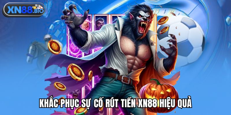 Khắc phục sự cố rút tiền XN88 hiệu quả