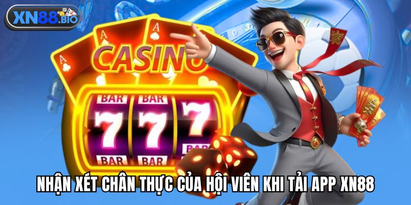 Nhận xét chân thực của hội viên khi tải app XN88