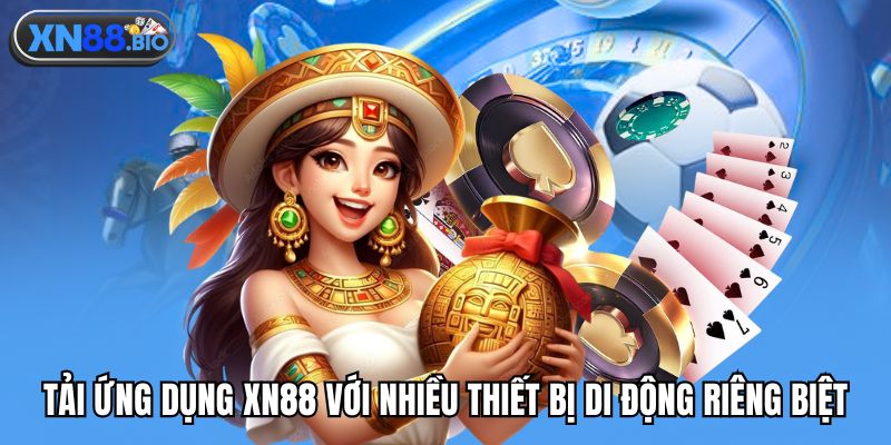 Tải ứng dụng XN88 với nhiều thiết bị di động riêng biệt